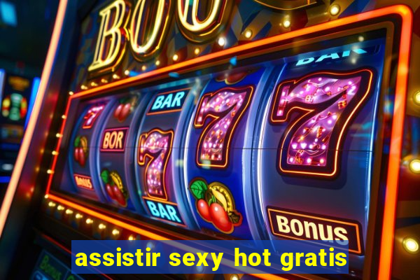 assistir sexy hot gratis